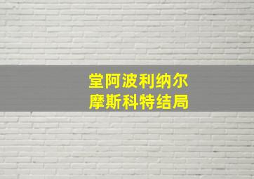 堂阿波利纳尔 摩斯科特结局